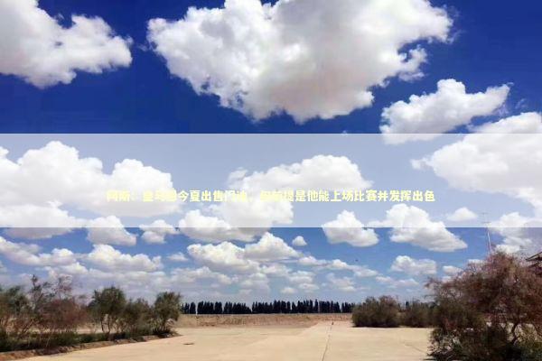 阿斯：皇马想今夏出售门迪，但前提是他能上场比赛并发挥出色