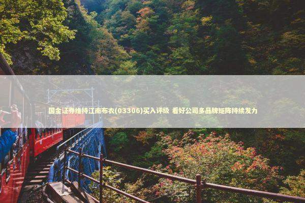 国金证券维持江南布衣(03306)买入评级 看好公司多品牌矩阵持续发力