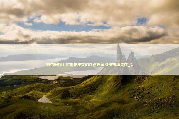 财信宏观丨对美伊冲突的几点理解引发市场关注_2